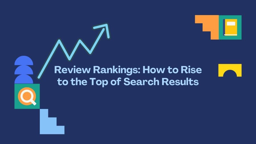 Review Rankings: How to Rise to the Top of Search Results