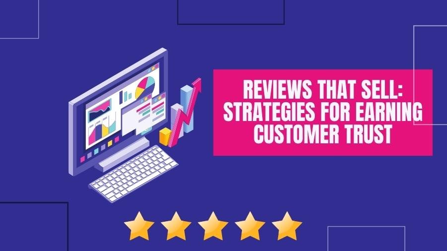 Reviews That Sell: Strategies for Earning Customer Trust