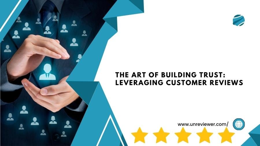 The Art of Building Trust: Leveraging Customer Reviews