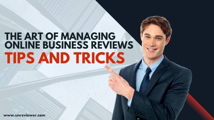 The Art of Managing Online Business Reviews: Tips and Tricks