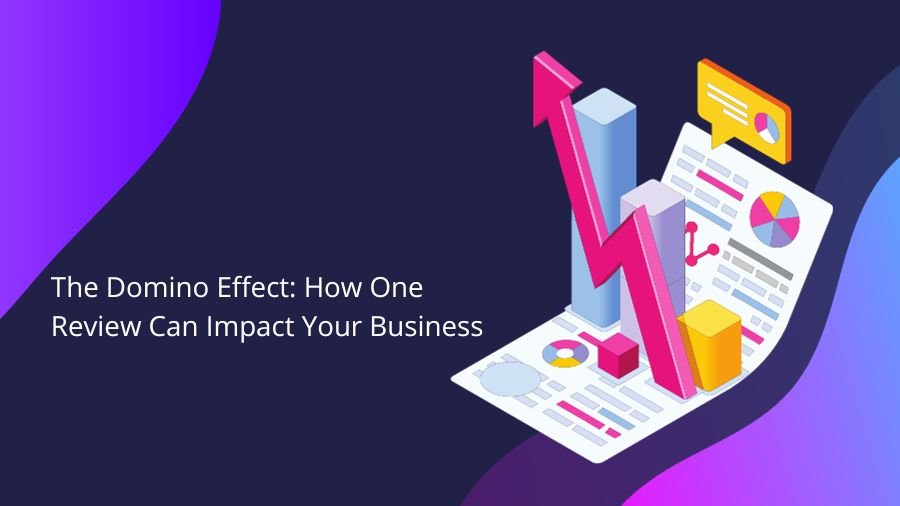 The Domino Effect: How One Review Can Impact Your Business