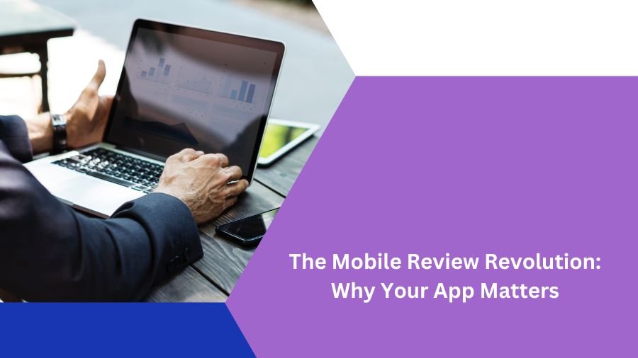 The Mobile Review Revolution: Why Your App Matters