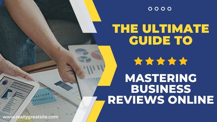The Ultimate Guide to Mastering Business Reviews Online