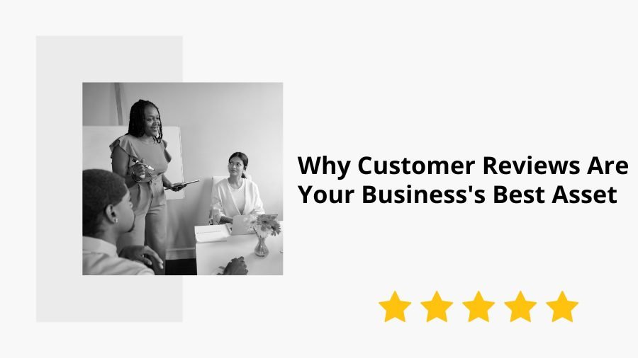 Why Customer Reviews Are Your Business's Best Asset