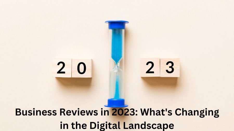 Business Reviews in 2023: What's Changing in the Digital Landscape