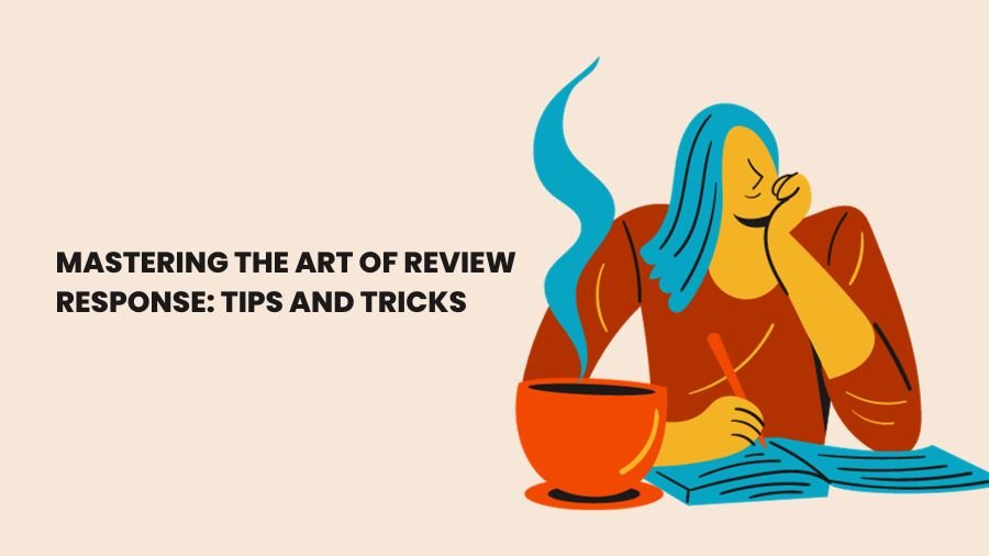 Mastering the Art of Review Response: Tips and Tricks