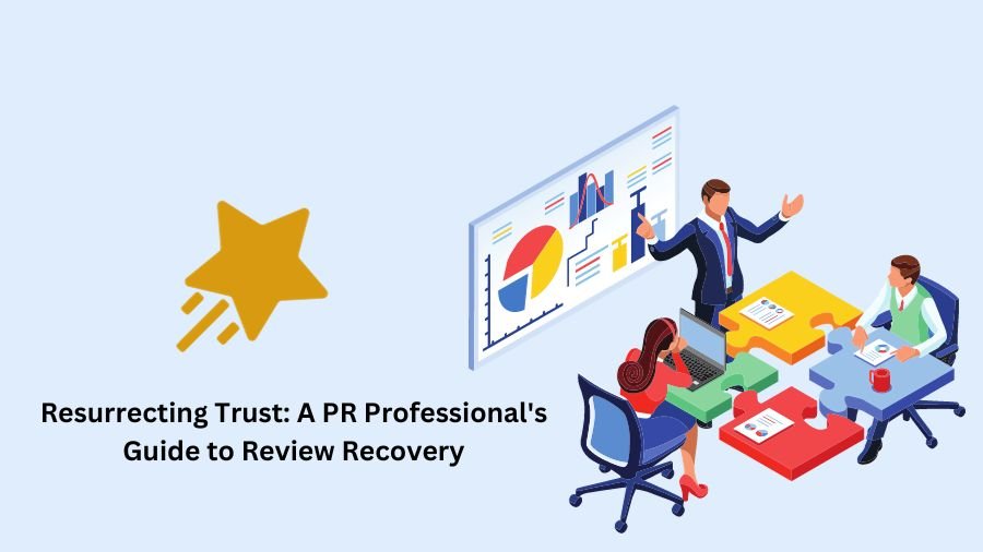 Resurrecting Trust: A PR Professional's Guide to Review Recovery